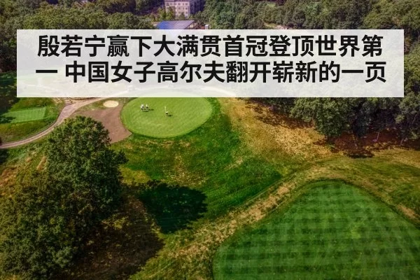 殷若宁赢下大满贯首冠登顶世界第一 中国女子高尔夫翻开崭新的一页